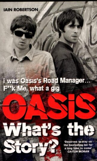 Oasis: What's The Story?: Life on tour with Liam and Noel Gallagher : Iain Robertson