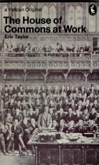 The House of Commons at Work (Pelican Books) : Eric Taylor