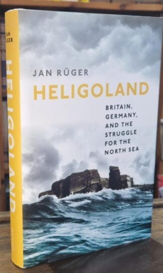 Heligoland : Britain, Germany, and the Struggle for the North Sea : Jan Ruger