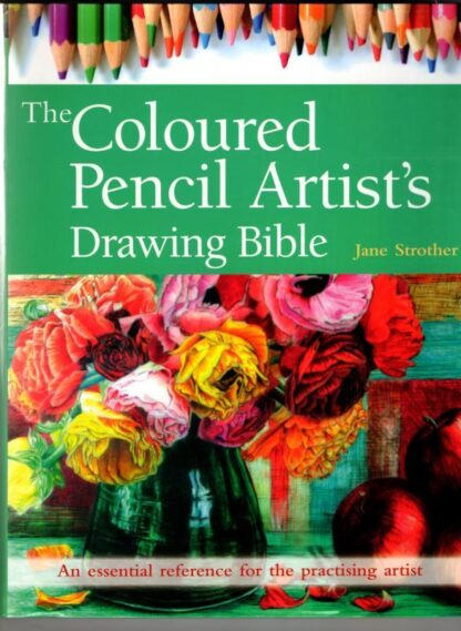 The Coloured Pencil Artist's Drawing Bible: An essential reference for the practising artist (Artist's Bible) : Jane Strother