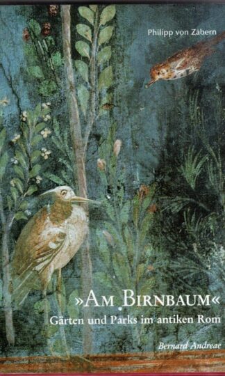 Am Birnbaum: Gärten und Parks im antiken Rom, in den Vesuvstdten und in Ostia (Kulturgeschichte der antiken Welt) : B. ANDREAE