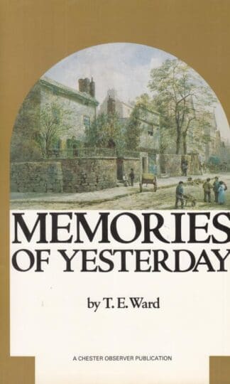 Memories Of Yesterday: A Collection Of Photographs Taken In The Chester Area 1846 - 1930:T E Ward