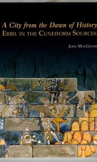 A City from the Dawn of History: Erbil in the Cuneiform Sources : John MacGuiness