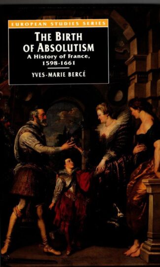 The Birth of Absolutism: A History of France, 1598-1661 (European Studies) : Richard Rex