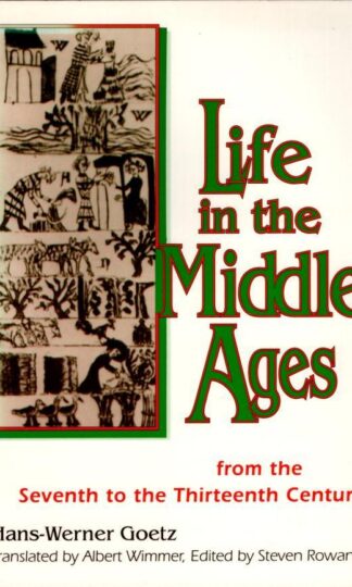 Life In The Middle Ages: From the Seventh to the Thirteenth Century : Hans Werner-Goetz