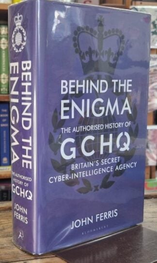 Behind the Enigma: The Authorised History of GCHQ (Signed) : John Ferris
