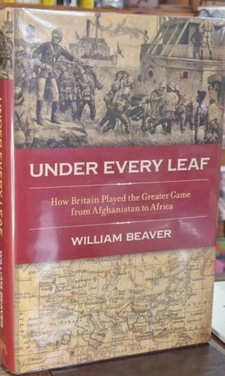 Under Every Leaf : How Britain Played the Greater Game from Afghanistan to Africa (signed) : William Beaver