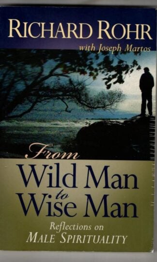 From Wild Man to Wise Man: Reflections on Male Spirituality : Richard Rohr with Joseph Martos