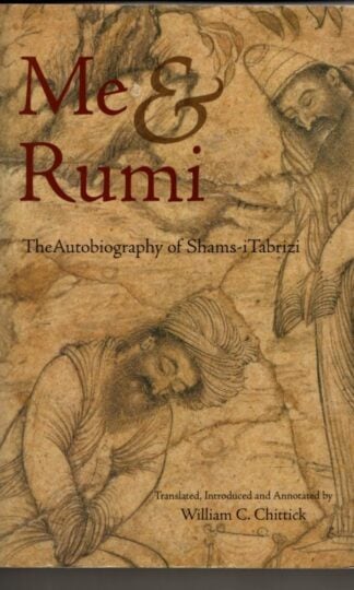 Me and Rumi: The Autobiography of Shams-I Tabrizi : William C. Chittick (trans)