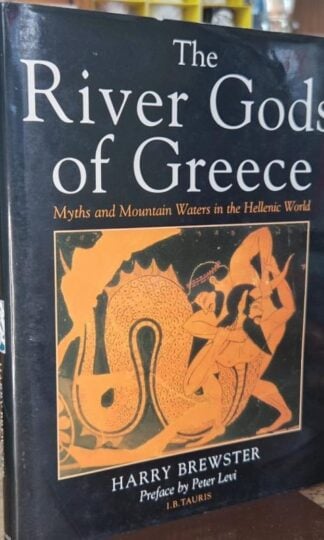 The River Gods of Greece: Myths and Mountain Waters in the Hellenic World : Harry Brewster