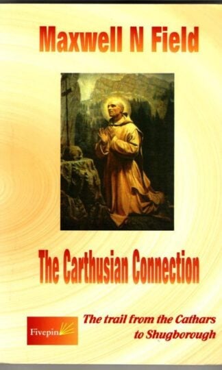 The Carthusian Connection: The Trail from the Cathars to Shugborough : Maxwell N. Field