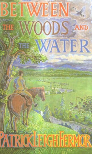 Between the Woods and the Water : Patrick Leigh Fermor