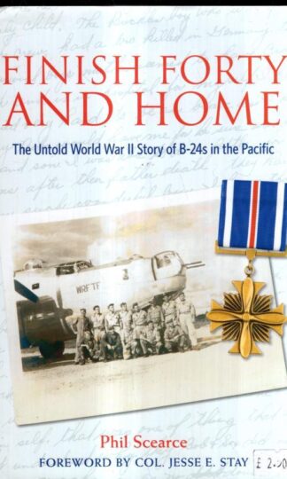Finish Forty and Home: The Untold WWII Story of B-24s in the Pacific : Phil Searce