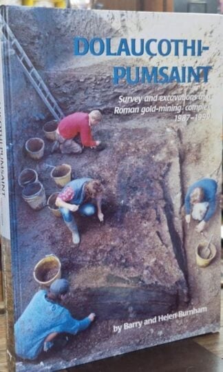 Dolaucothi-Pumsaint: Survey and Excavation at a Roman Gold-mining Complex 1987-1999 : Barry And Helen Burnham