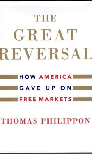 The Great Reversal : How America Gave up on Free Markets : Thomas Philippon