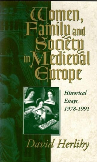 Women, Family and Society in Medieval Europe: Historical Essays, 1978-1991 : David Herlihy