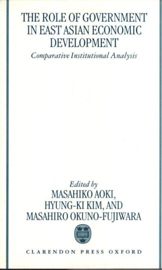 The Role of Government in East Asian Economic Development: Comparative Institutional Analysis:Masahiro Okuno-Fujiwara (Editor)