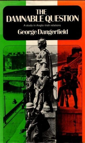 The Damnable Question: Study in Anglo-Irish Relations : George Dangerfield