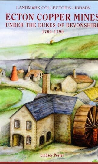 The Ecton Copper Mines Under the Dukes of Devonshire, 1760-1790 : Lindsey Porter