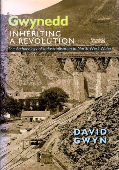 Gwynedd, Inheriting a Revolution: The Archaeology of Industralisation In North West Wales : David Gwyn