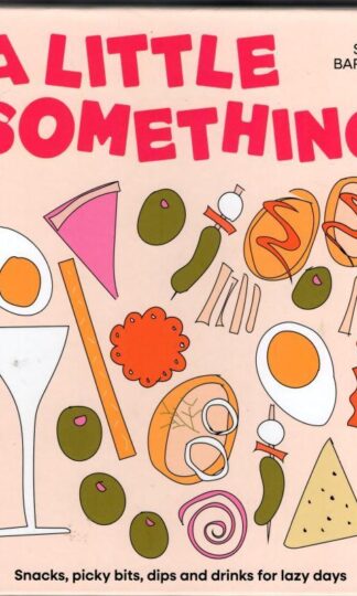 A Little Something: Snacks, picky bits, dips and drinks for lazy days : Siri Barje