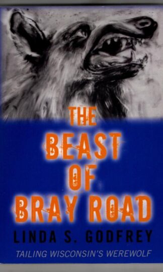 The Beast of Bray Road: Tailing Wisconsin’s Werewolf : Linda D. Godfrey