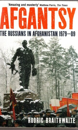 Afgantsy: The Russians in Afghanistan, 1979-89 : Sir Rodric Braithwaite