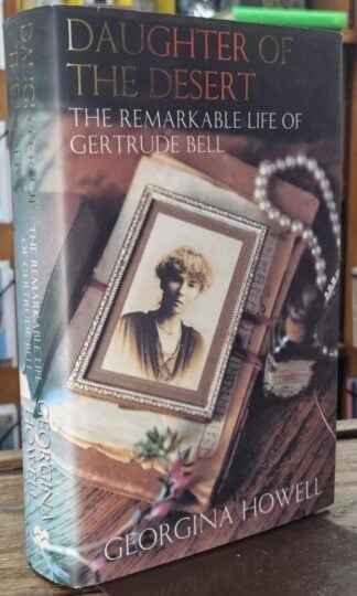 Daughter of the Desert: The Remarkable Life of Gertrude Bell : Georgina Howell
