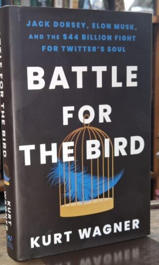 Battle for the Bird : Jack Dorsey, Elon Musk and the $44 Billion Fight for Twitter's Soul : Kurt Wagner