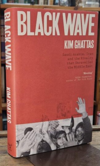 Black Wave: Saudi Arabia, Iran and the Rivalry That Unravelled the Middle East : Kim Ghattas