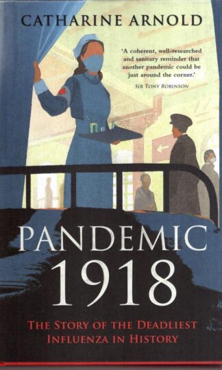 Pandemic 1918: The Story of the Deadliest Influenza in History:Catharine Arnold