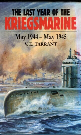The Last Year of the Kriegsmarine: May 1944-May 1945:V.E. Tarrant