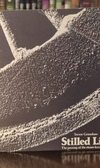 Stilled Life: The passing of the steam locomotive (Signed) : Trevor Grimshaw
