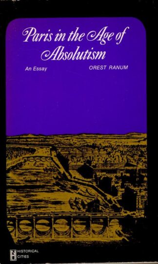 Paris in the Age of Absolutism: An Essay (New Dimensions in History S.) : Orest Ranum