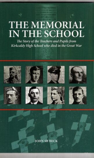 The Memorial in the School : The Story of the Teachers and Pupils from Kirkcaldy High School Who Died in the Great War:John Beck