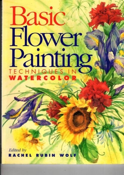 Basic Flower Painting Techniques in Watercolor (Basic Techniques S.) : Rachel Rubin Wolf
