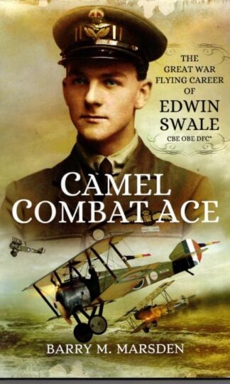 Camel Combat Ace: The Great War Flying Career of Edwin Swale CBE OBE DFC : Barry M. Marsden