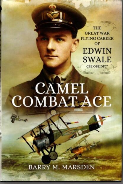 Camel Combat Ace: The Great War Flying Career of Edwin Swale CBE OBE DFC : Barry M. Marsden