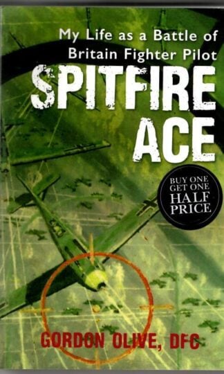 Spitfire Ace: My Life as a Battle of Britain Fighter Pilot : Gordon Olive DFC