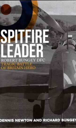 Spitfire Leader: Robert Bungey DFC, Tragic Battle of Britain Hero : Dennis Newton
