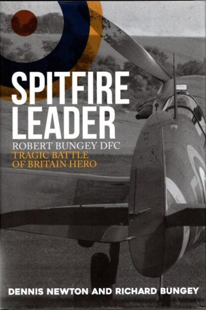 Spitfire Leader: Robert Bungey DFC, Tragic Battle of Britain Hero : Dennis Newton