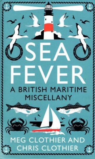 Sea Fever: A British Maritime Miscellany : Meg Clothier and Chris Clothier