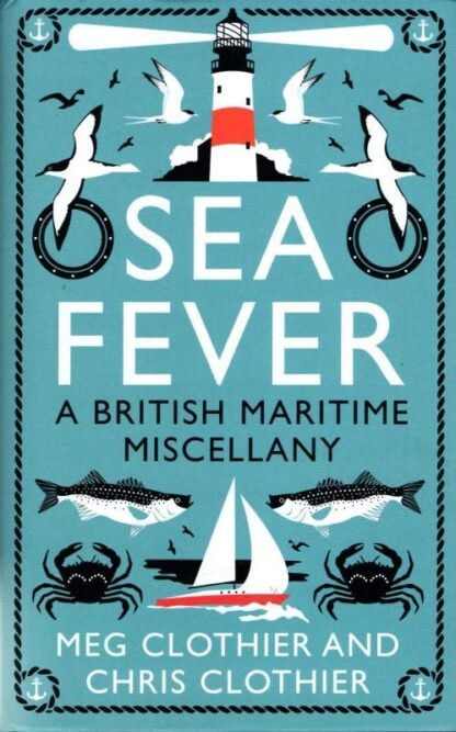 Sea Fever: A British Maritime Miscellany : Meg Clothier and Chris Clothier