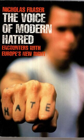 Voice of Modern Hatred: Encounters with Europe's New Right : Nicholas Fraser