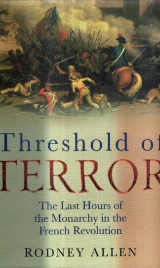 Threshold of Terror: The Last Hours of the Monarchy in the French Revolution : Rodney Allen