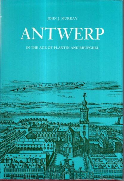 Antwerp in the Age of Plantin and Brueghel : John Joseph Murray