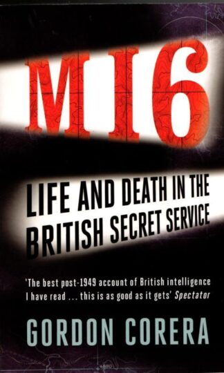 MI6: Life and Death in the British Secret Service : Gordon Corera