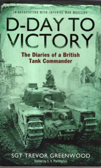 D-Day to Victory: The Diaries of a British Tank Commander : Sgt Trevor Greenwood