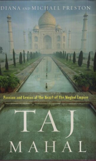 Taj Mahal: Passion and Genius at the Heart of the Moghul Empire : Diana Preston