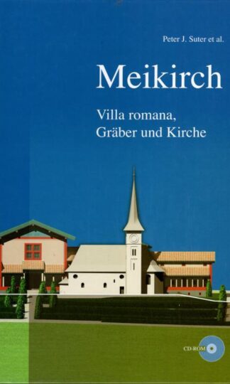 Meikirch: Villa romana, Gräber und Kirche : Peter J. Suter et al